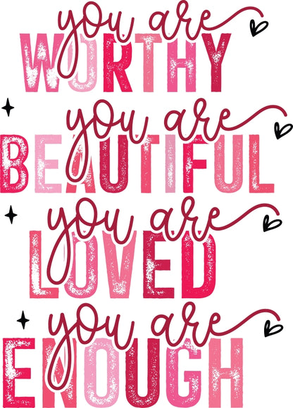 You Are Worthy-You Are Beautiful-You are Loved-You are Enough