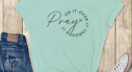Pray on it. Over it. Through it.